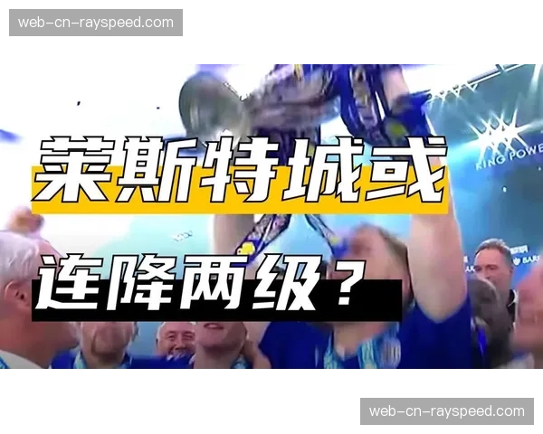 莱斯特城十年自由落体：从英超冠军到英甲降级区